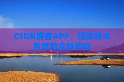 CSDN博客APP，探索技术世界的全新体验